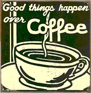 Good things happen over coffee Good things happen over coffee